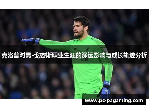 克洛普对喬-戈麥斯职业生涯的深远影响与成长轨迹分析