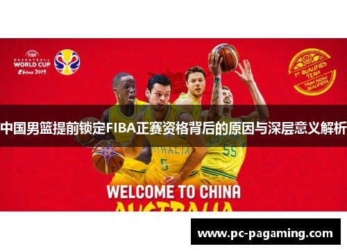 中国男篮提前锁定FIBA正赛资格背后的原因与深层意义解析