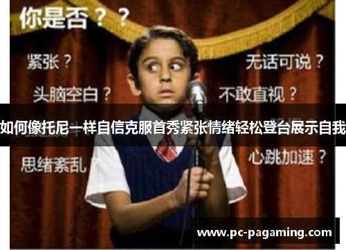 如何像托尼一样自信克服首秀紧张情绪轻松登台展示自我