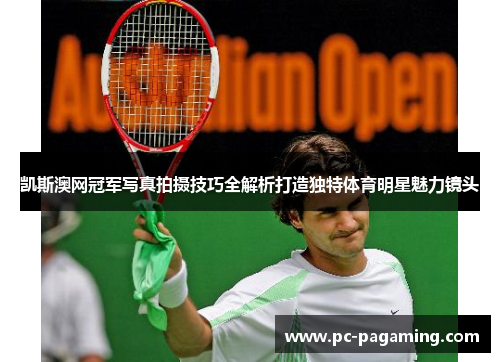 凯斯澳网冠军写真拍摄技巧全解析打造独特体育明星魅力镜头