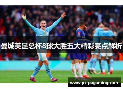 曼城英足总杯8球大胜五大精彩亮点解析