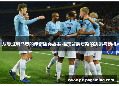 从曼城到马竞的传奇转会故事 揭示背后复杂的决策与动机