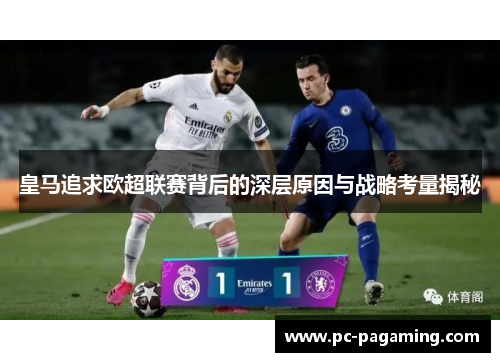 皇马追求欧超联赛背后的深层原因与战略考量揭秘