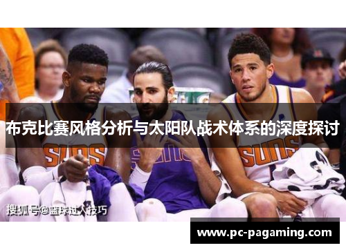 布克比赛风格分析与太阳队战术体系的深度探讨