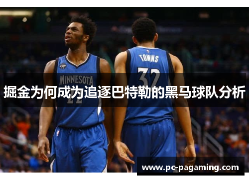掘金为何成为追逐巴特勒的黑马球队分析 掘金为何成为追逐巴特勒的黑马球队分析