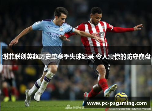 谢菲联创英超历史单赛季失球纪录 令人震惊的防守崩盘