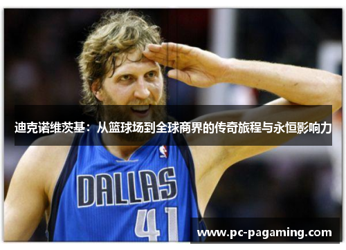 迪克诺维茨基：从篮球场到全球商界的传奇旅程与永恒影响力